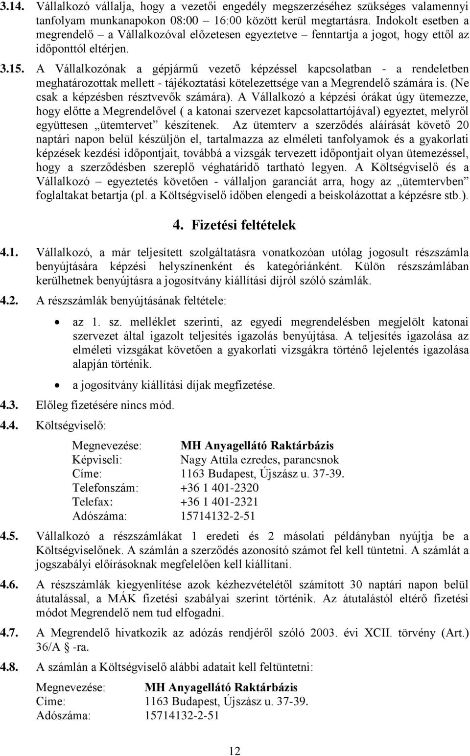 A Vállalkozónak a gépjármű vezető képzéssel kapcsolatban - a rendeletben meghatározottak mellett - tájékoztatási kötelezettsége van a Megrendelő számára is. (Ne csak a képzésben résztvevők számára).