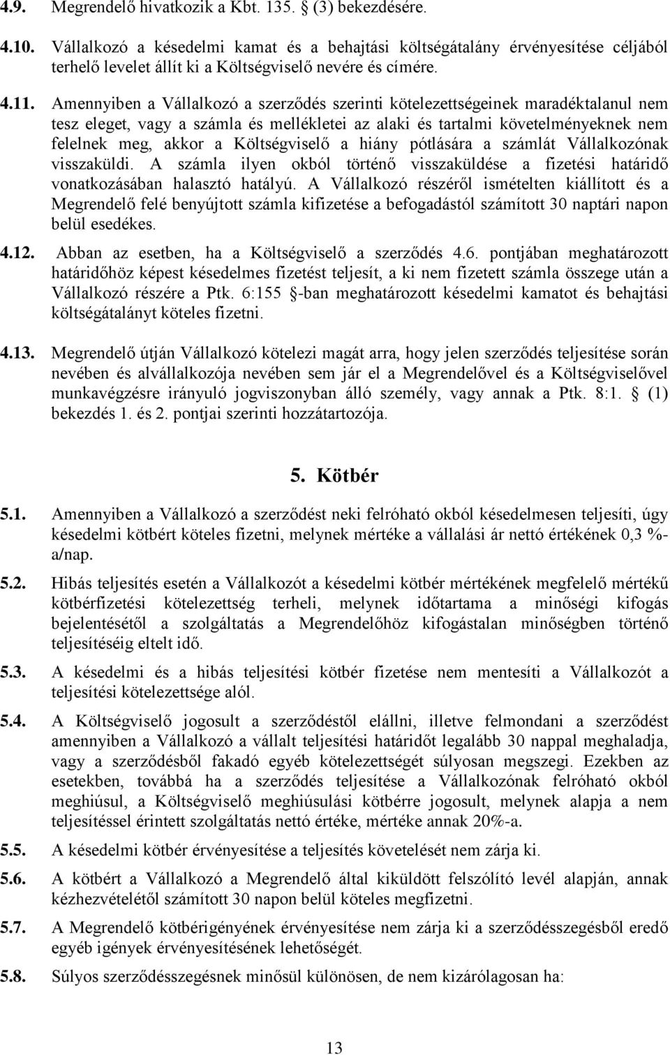 Amennyiben a Vállalkozó a szerződés szerinti kötelezettségeinek maradéktalanul nem tesz eleget, vagy a számla és mellékletei az alaki és tartalmi követelményeknek nem felelnek meg, akkor a