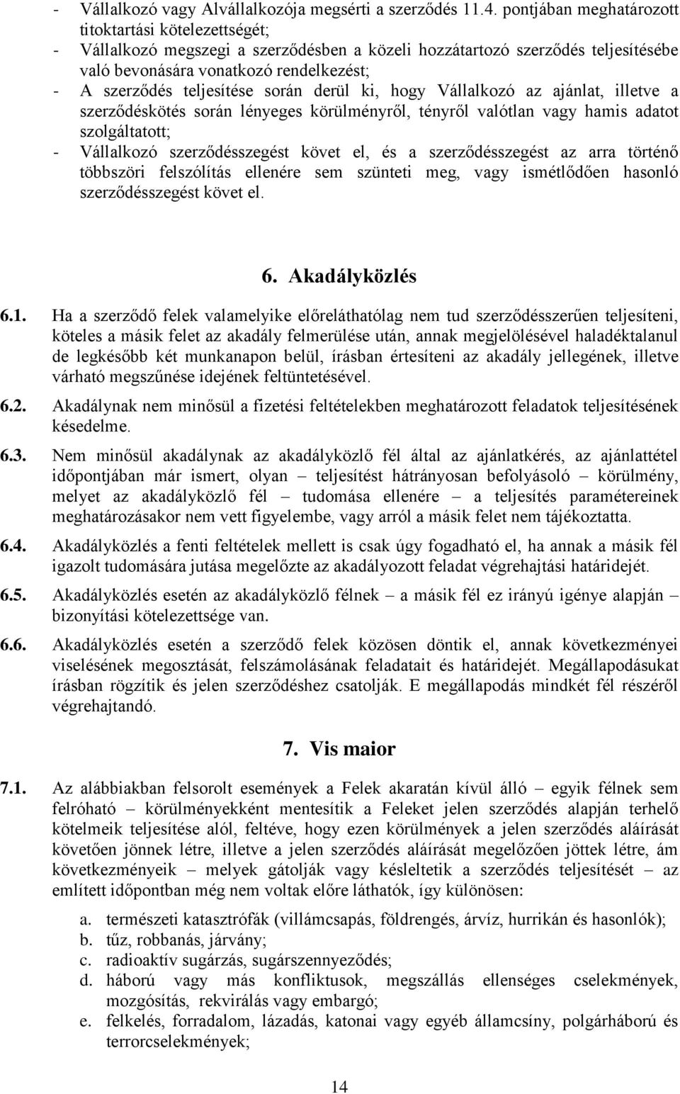 teljesítése során derül ki, hogy Vállalkozó az ajánlat, illetve a szerződéskötés során lényeges körülményről, tényről valótlan vagy hamis adatot szolgáltatott; - Vállalkozó szerződésszegést követ el,