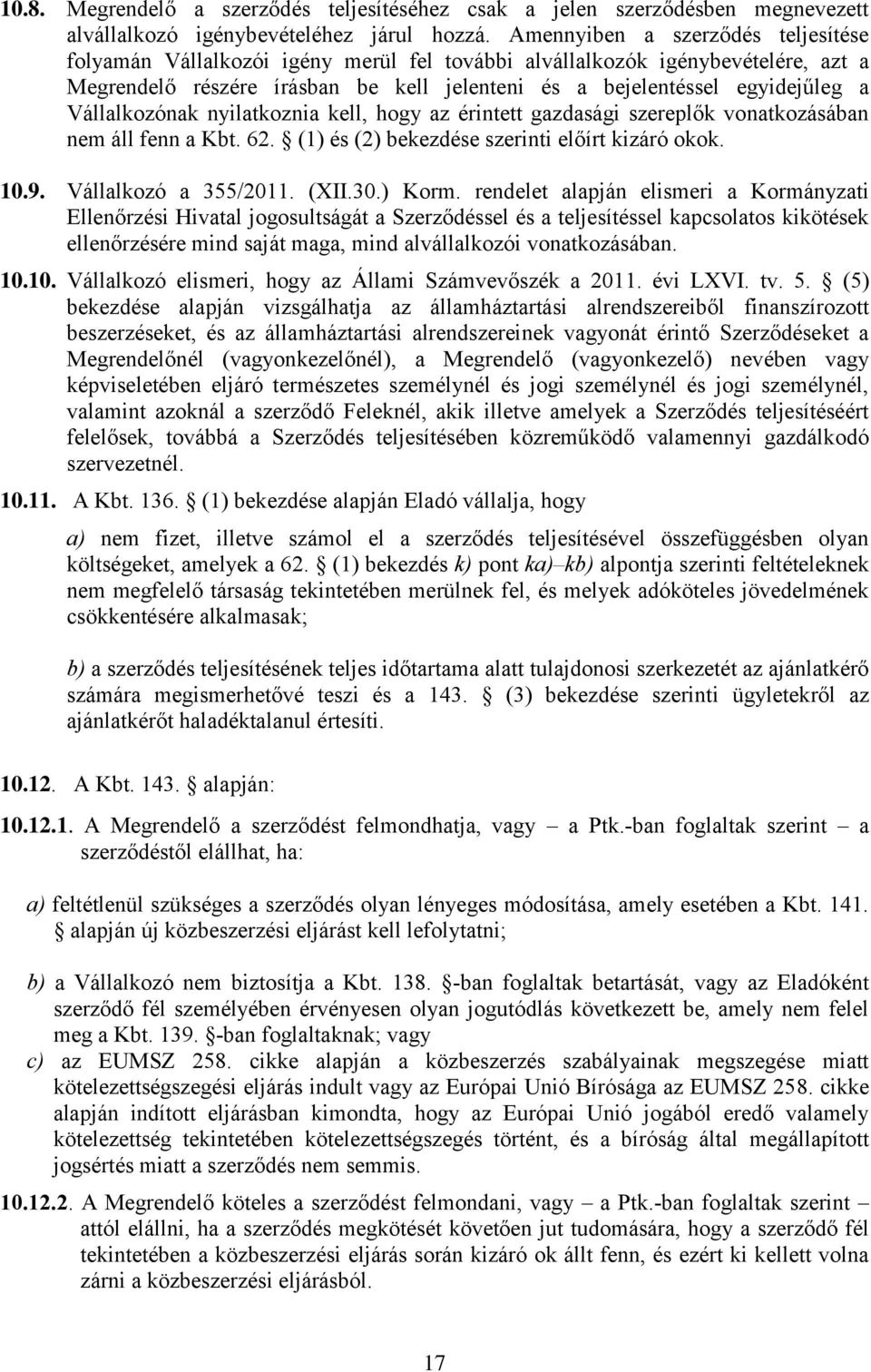 Vállalkozónak nyilatkoznia kell, hogy az érintett gazdasági szereplők vonatkozásában nem áll fenn a Kbt. 62. (1) és (2) bekezdése szerinti előírt kizáró okok. 10.9. Vállalkozó a 355/2011. (XII.30.