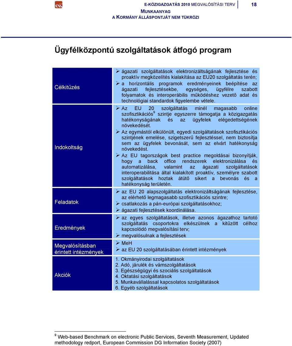 szabott folyamatok és interoperábilis működéshez vezető adat és technológiai standardok figyelembe vétele.