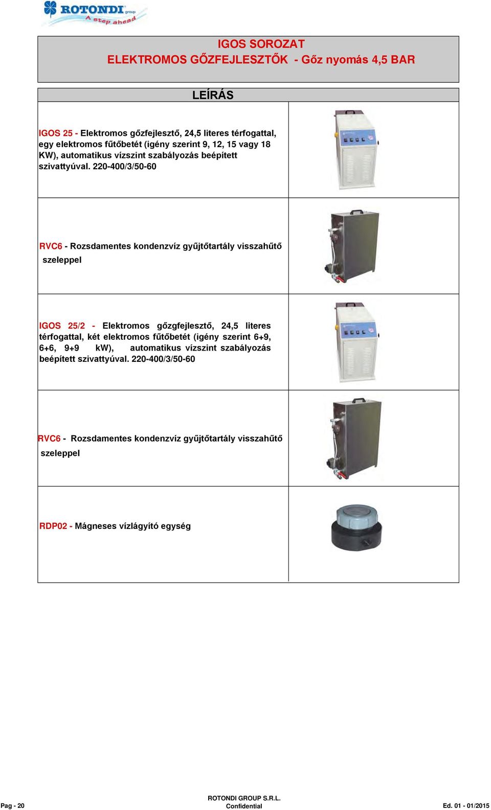 023.000 IGOS 25/2 - Elektromos gőzgfejlesztő, 24,5 literes térfogattal, két elektromos fűtőbetét (igény szerint 6+9, 6+6, 9+9 kw), automatikus vízszint szabályozás