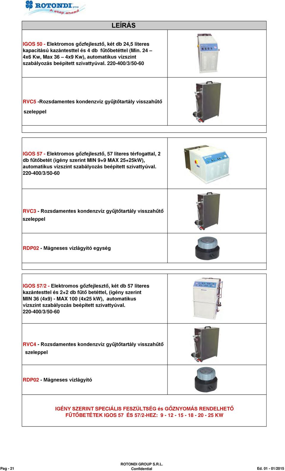 000 szeleppel IGOS 57 - Elektromos gőzfejlesztő, 57 literes térfogattal, 2 db fűtőbetét (igény szerint MIN 9+9 MAX 25+25kW), automatikus vízszint szabályozás beépített szivattyúval. 220-400/3/50-60 5.