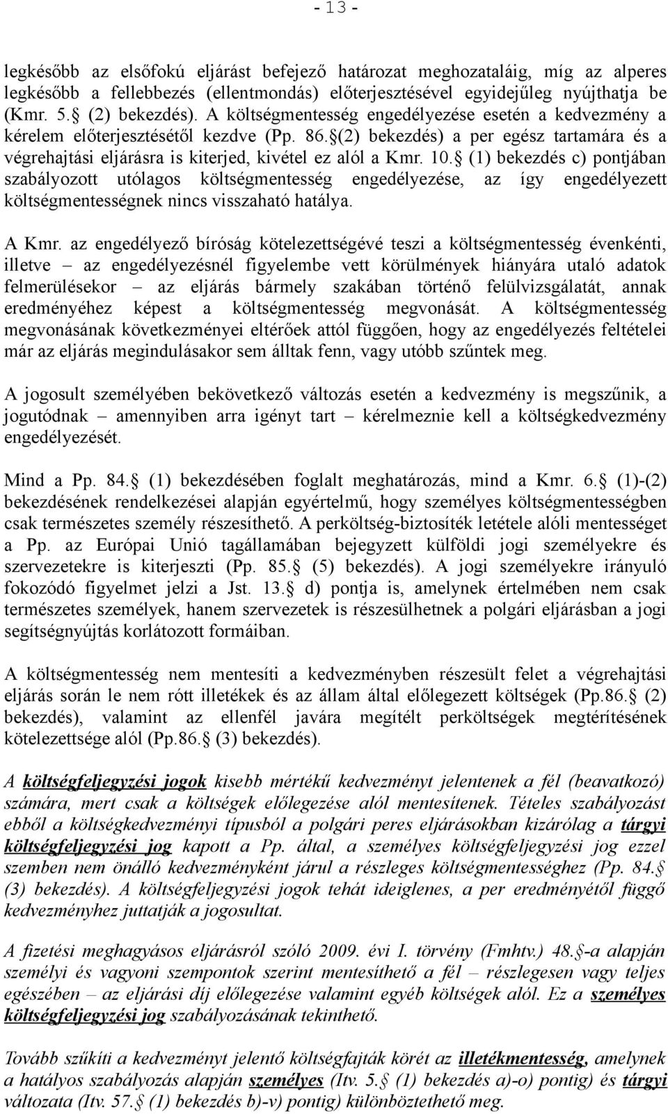 (1) bekezdés c) pontjában szabályozott utólagos költségmentesség engedélyezése, az így engedélyezett költségmentességnek nincs visszaható hatálya. A Kmr.