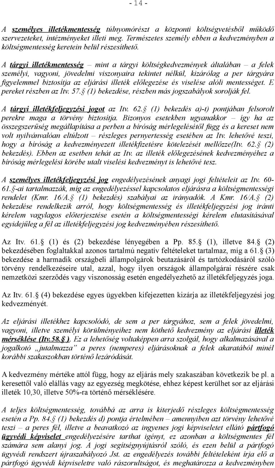 A tárgyi illetékmentesség mint a tárgyi költségkedvezmények általában a felek személyi, vagyoni, jövedelmi viszonyaira tekintet nélkül, kizárólag a per tárgyára figyelemmel biztosítja az eljárási