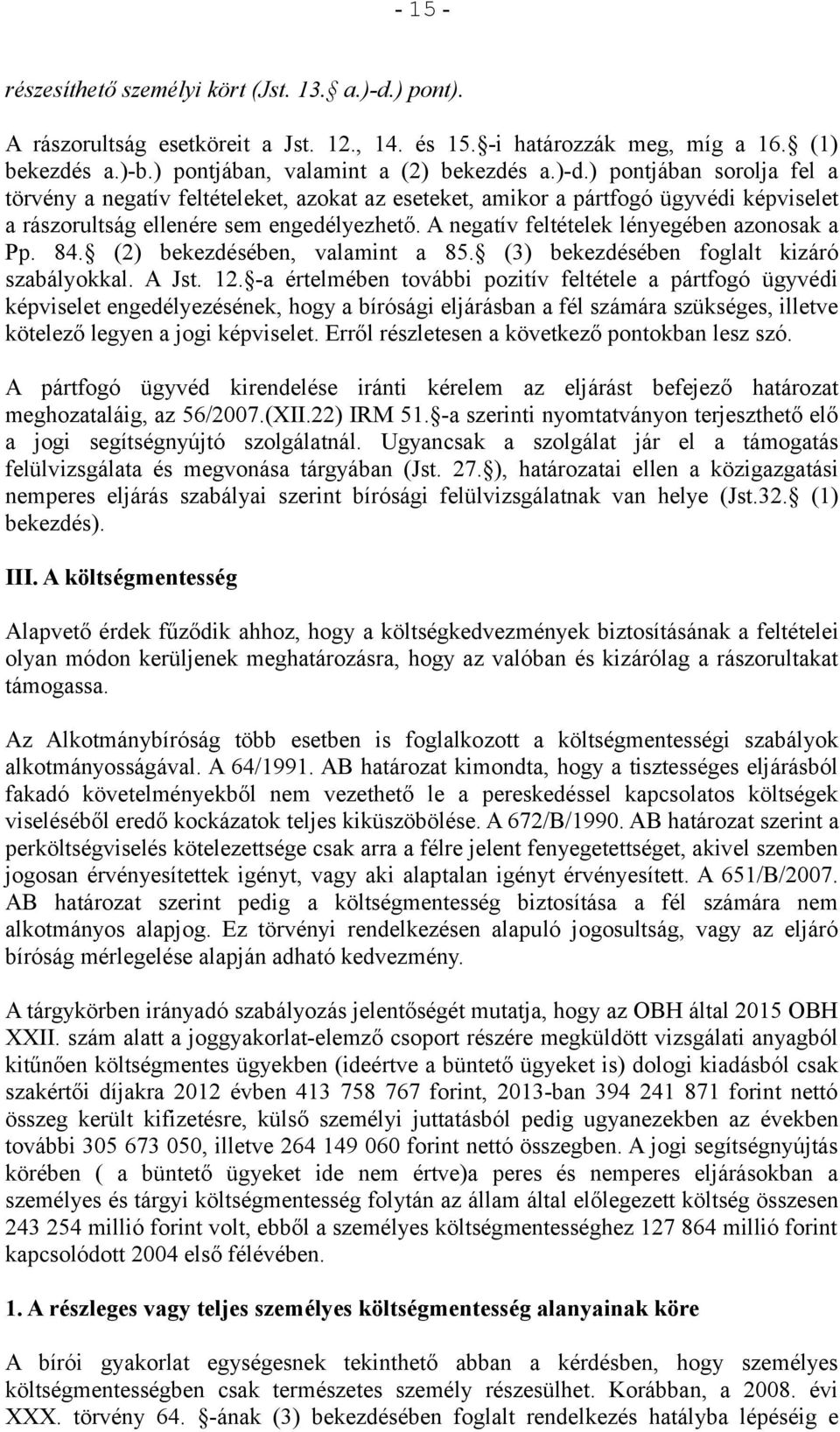 ) pontjában sorolja fel a törvény a negatív feltételeket, azokat az eseteket, amikor a pártfogó ügyvédi képviselet a rászorultság ellenére sem engedélyezhető.