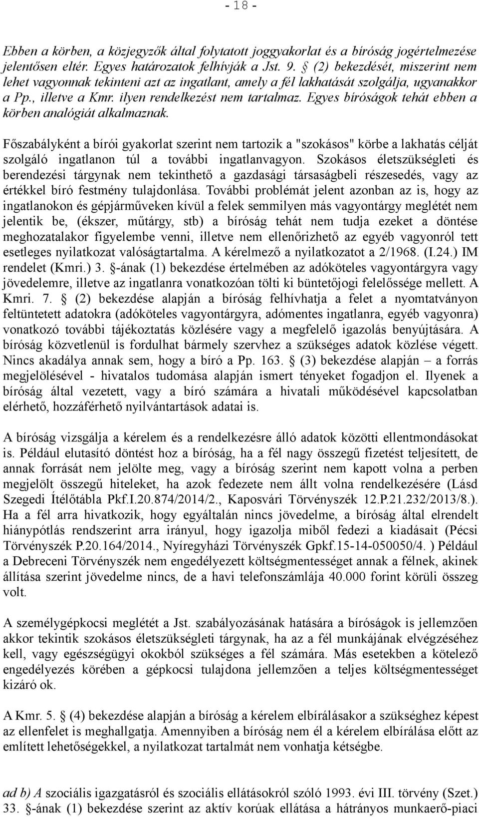 Egyes bíróságok tehát ebben a körben analógiát alkalmaznak. Főszabályként a bírói gyakorlat szerint nem tartozik a "szokásos" körbe a lakhatás célját szolgáló ingatlanon túl a további ingatlanvagyon.