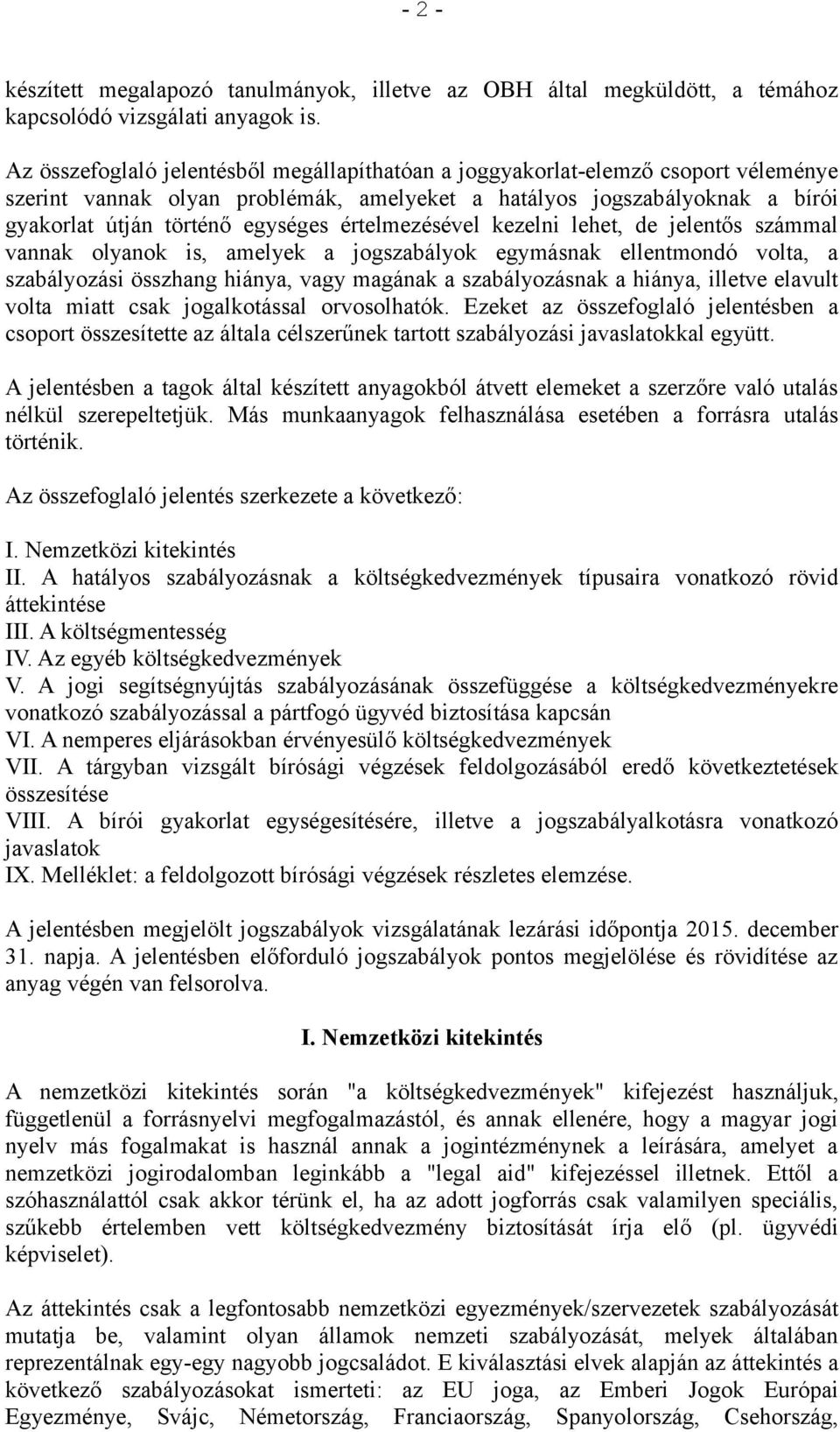 értelmezésével kezelni lehet, de jelentős számmal vannak olyanok is, amelyek a jogszabályok egymásnak ellentmondó volta, a szabályozási összhang hiánya, vagy magának a szabályozásnak a hiánya,