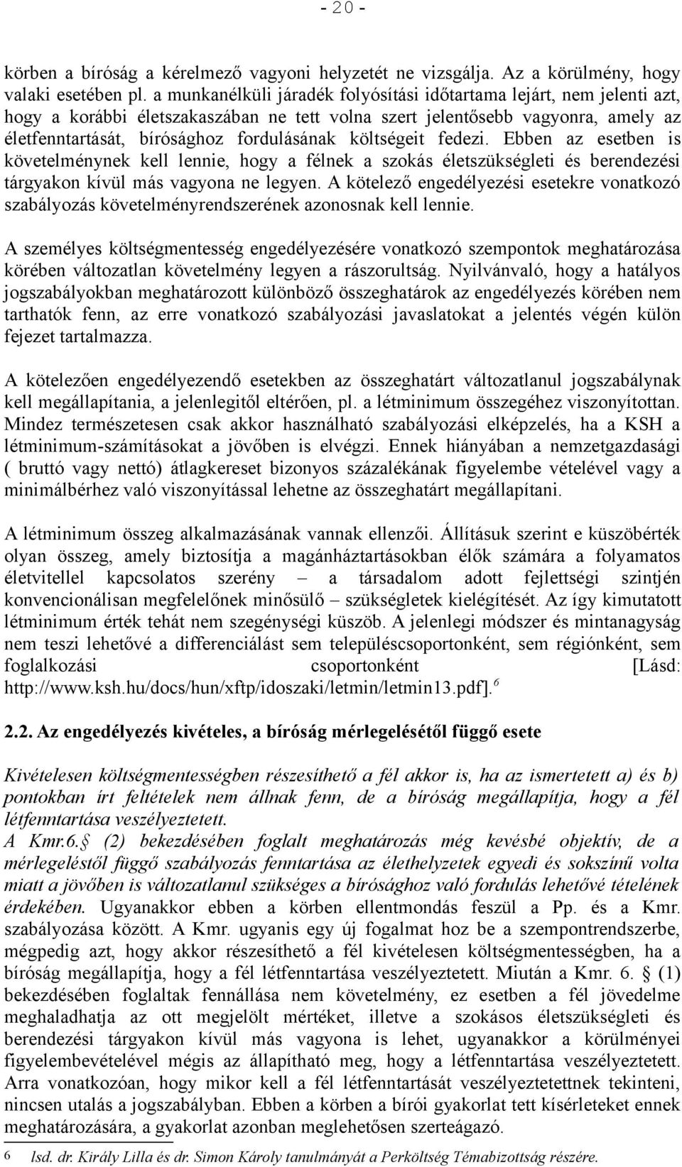 költségeit fedezi. Ebben az esetben is követelménynek kell lennie, hogy a félnek a szokás életszükségleti és berendezési tárgyakon kívül más vagyona ne legyen.