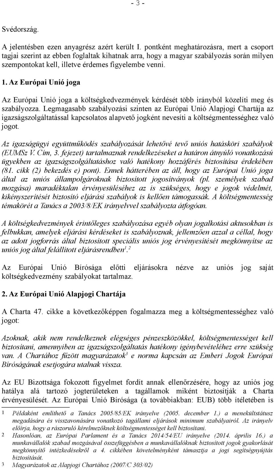 Az Európai Unió joga Az Európai Unió joga a költségkedvezmények kérdését több irányból közelíti meg és szabályozza.