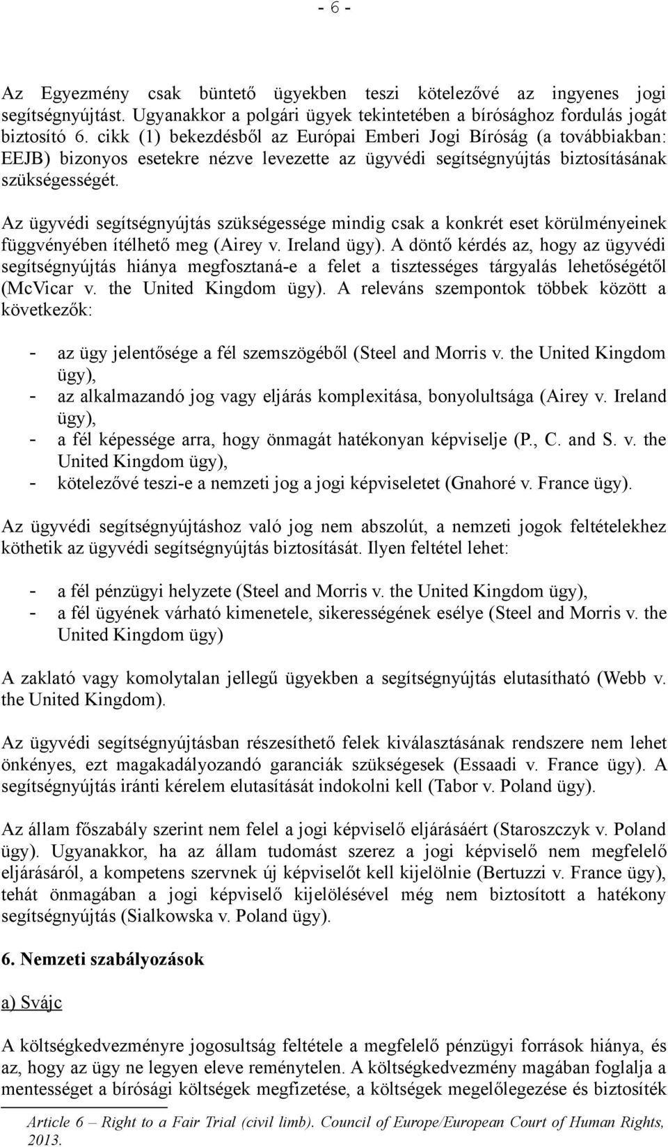 Az ügyvédi segítségnyújtás szükségessége mindig csak a konkrét eset körülményeinek függvényében ítélhető meg (Airey v. Ireland ügy).