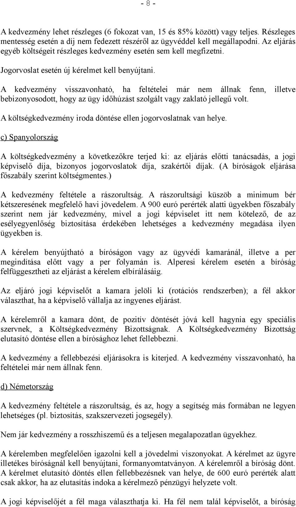 A kedvezmény visszavonható, ha feltételei már nem állnak fenn, illetve bebizonyosodott, hogy az ügy időhúzást szolgált vagy zaklató jellegű volt.