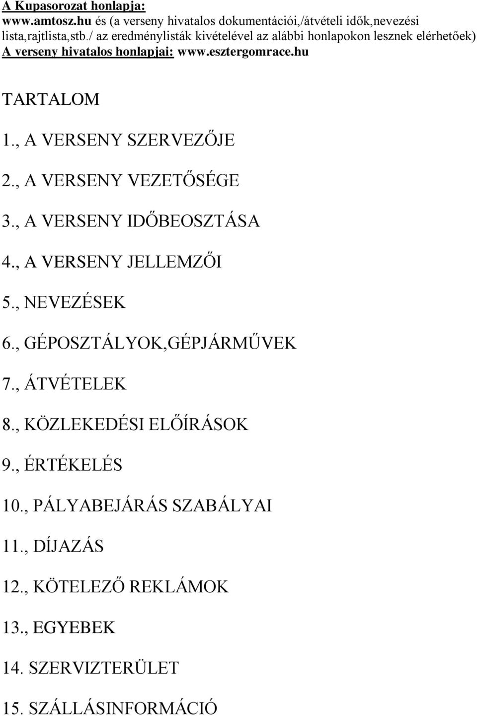 , A VERSENY SZERVEZŐJE 2., A VERSENY VEZETŐSÉGE 3., A VERSENY IDŐBEOSZTÁSA 4., A VERSENY JELLEMZŐI 5., NEVEZÉSEK 6.