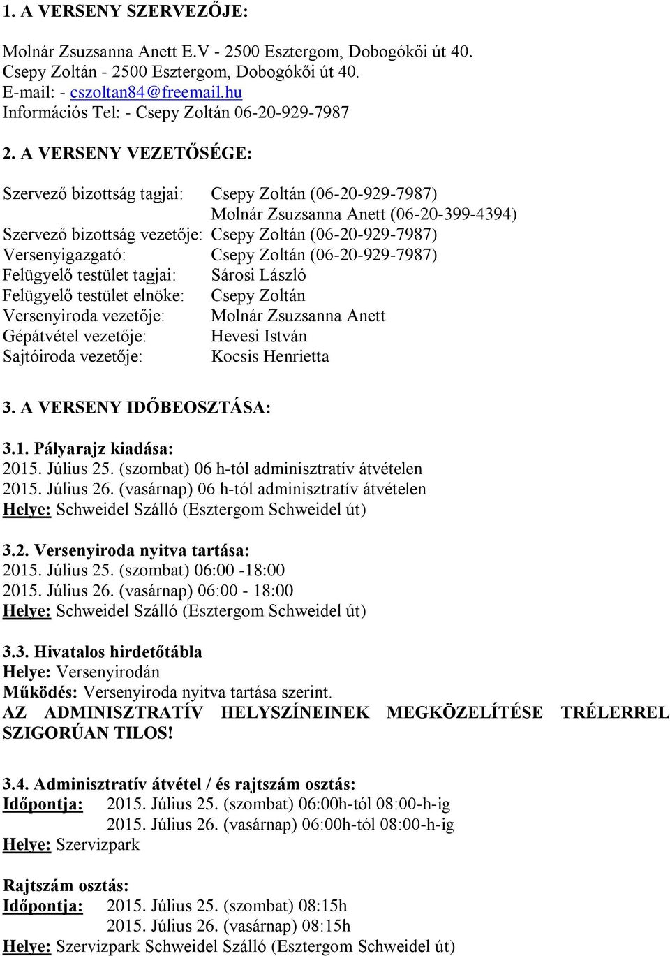 A VERSENY VEZETŐSÉGE: Szervező bizottság tagjai: Csepy Zoltán (06-20-929-7987) Molnár Zsuzsanna Anett (06-20-399-4394) Szervező bizottság vezetője: Csepy Zoltán (06-20-929-7987) Versenyigazgató: