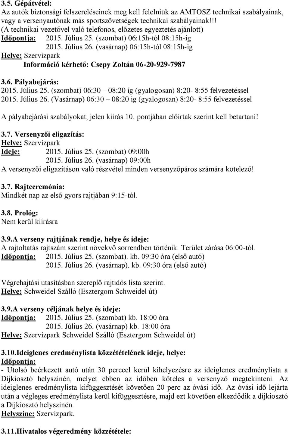 (vasárnap) 06:15h-tól 08:15h-ig Helye: Szervizpark Információ kérhető: Csepy Zoltán 06-20-929-7987 3.6. Pályabejárás: 2015. Július 25.