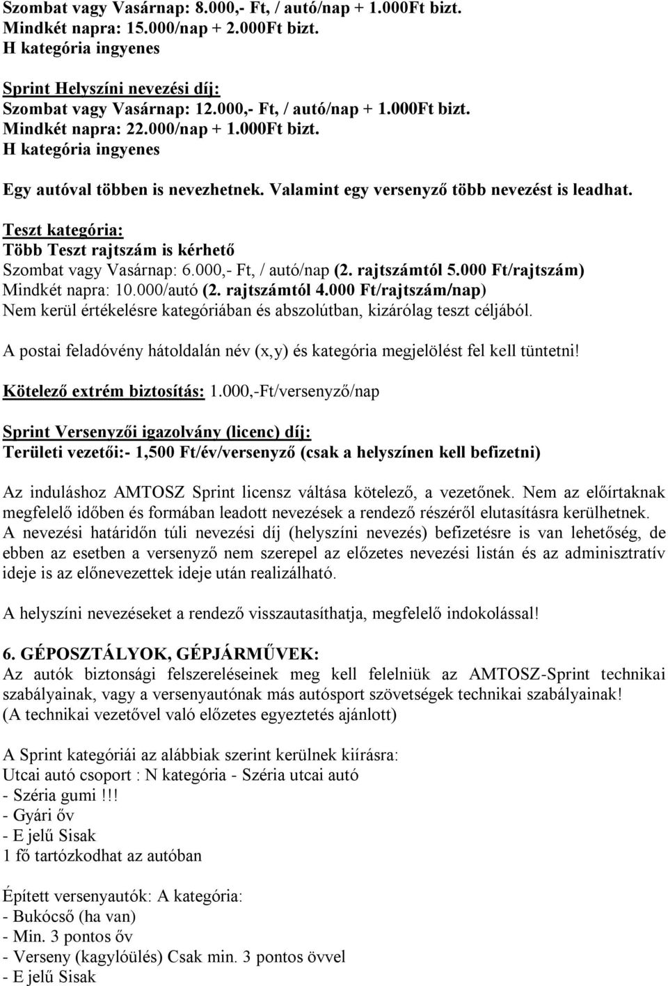 Teszt kategória: Több Teszt rajtszám is kérhető Szombat vagy Vasárnap: 6.000,- Ft, / autó/nap (2. rajtszámtól 5.000 Ft/rajtszám) Mindkét napra: 10.000/autó (2. rajtszámtól 4.