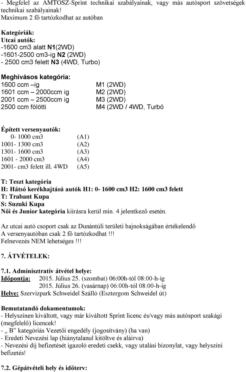 2000ccm ig M2 (2WD) 2001 ccm 2500ccm ig M3 (2WD) 2500 ccm fölötti M4 (2WD / 4WD, Turbó Épített versenyautók: 0-1000 cm3 (A1) 1001-1300 cm3 (A2) 1301-1600 cm3 (A3) 1601-2000 cm3 (A4) 2001- cm3 felett