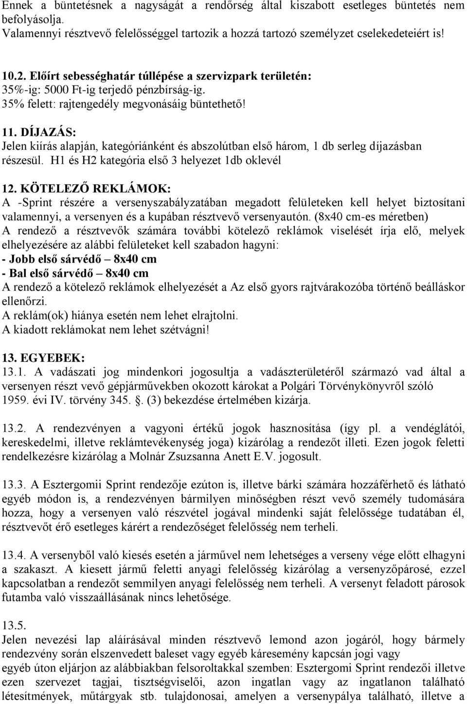 DÍJAZÁS: Jelen kiírás alapján, kategóriánként és abszolútban első három, 1 db serleg díjazásban részesül. H1 és H2 kategória első 3 helyezet 1db oklevél 12.