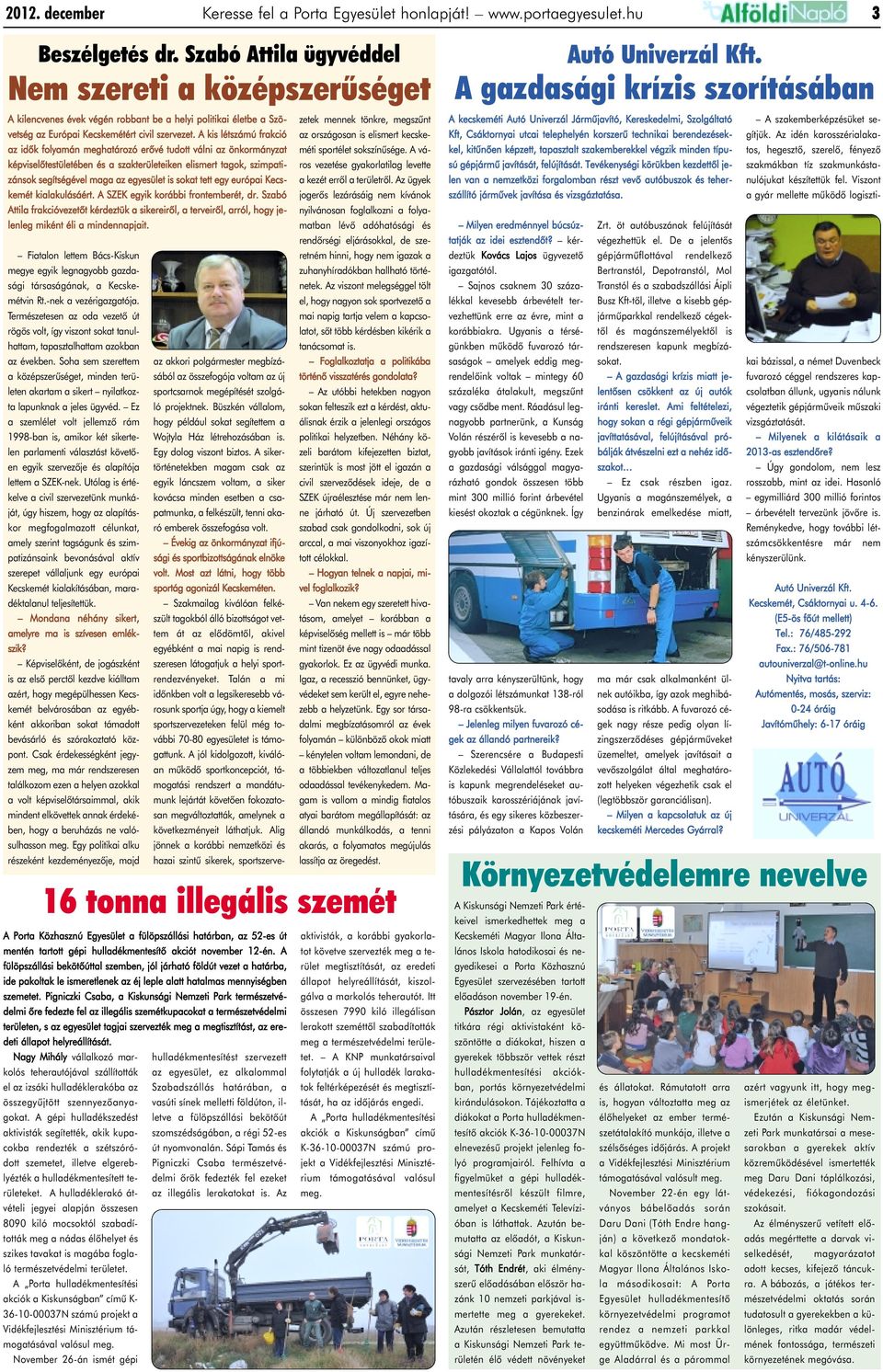 A kis létszámú frakció az idõk folyamán meghatározó erõvé tudott válni az önkormányzat képviselõtestületében és a szakterületeiken elismert tagok, szimpatizánsok segítségével maga az egyesület is