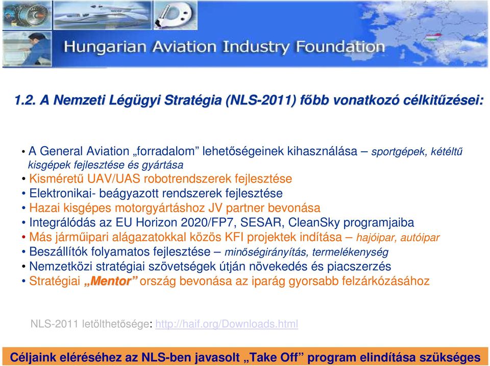 programjaiba Más jármőipari alágazatokkal közös KFI projektek indítása hajóipar, autóipar Beszállítók folyamatos fejlesztése minıségirányítás, termelékenység Nemzetközi stratégiai szövetségek útján