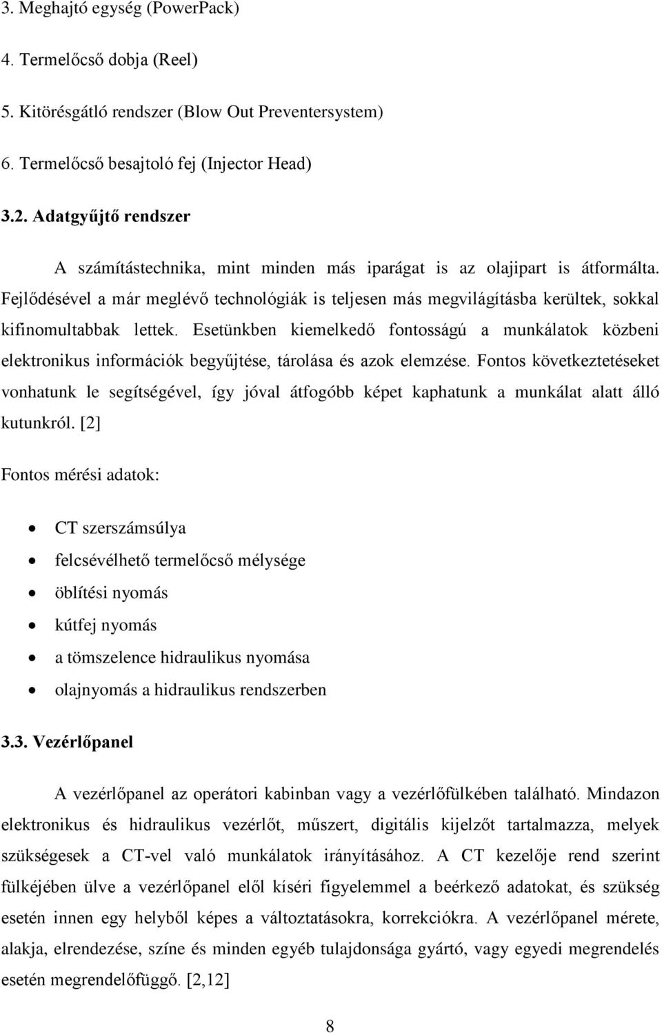 Fejlődésével a már meglévő technológiák is teljesen más megvilágításba kerültek, sokkal kifinomultabbak lettek.