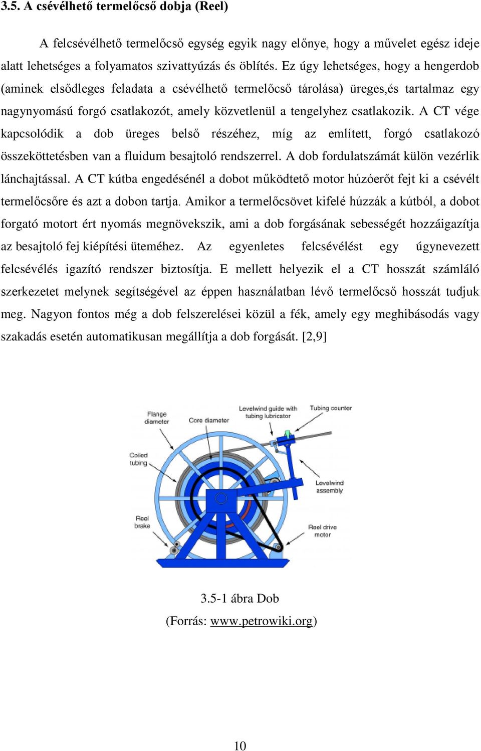 A CT vége kapcsolódik a dob üreges belső részéhez, míg az említett, forgó csatlakozó összeköttetésben van a fluidum besajtoló rendszerrel. A dob fordulatszámát külön vezérlik lánchajtással.