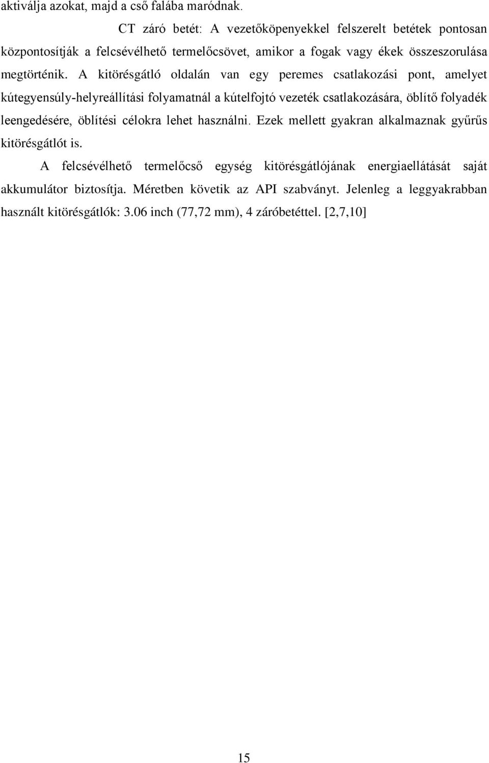 A kitörésgátló oldalán van egy peremes csatlakozási pont, amelyet kútegyensúly-helyreállítási folyamatnál a kútelfojtó vezeték csatlakozására, öblítő folyadék leengedésére,