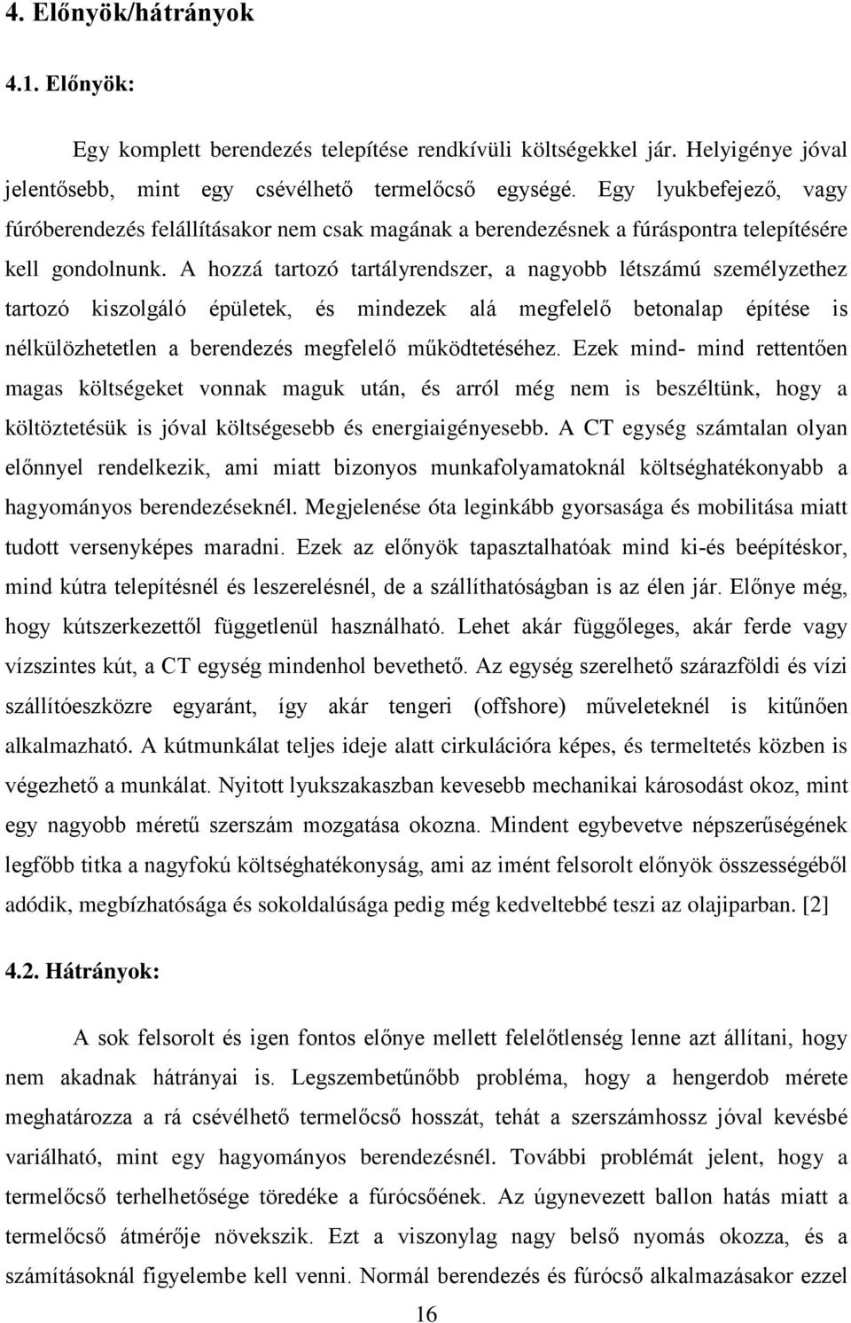 A hozzá tartozó tartályrendszer, a nagyobb létszámú személyzethez tartozó kiszolgáló épületek, és mindezek alá megfelelő betonalap építése is nélkülözhetetlen a berendezés megfelelő működtetéséhez.
