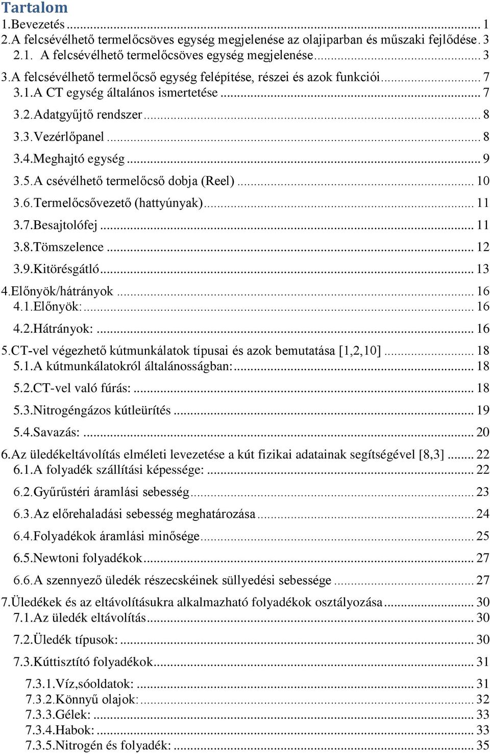 A csévélhető termelőcső dobja (Reel)... 10 3.6.Termelőcsővezető (hattyúnyak)... 11 3.7.Besajtolófej... 11 3.8.Tömszelence... 12 3.9.Kitörésgátló... 13 4.Előnyök/hátrányok... 16 4.1.Előnyök:... 16 4.2.Hátrányok:.