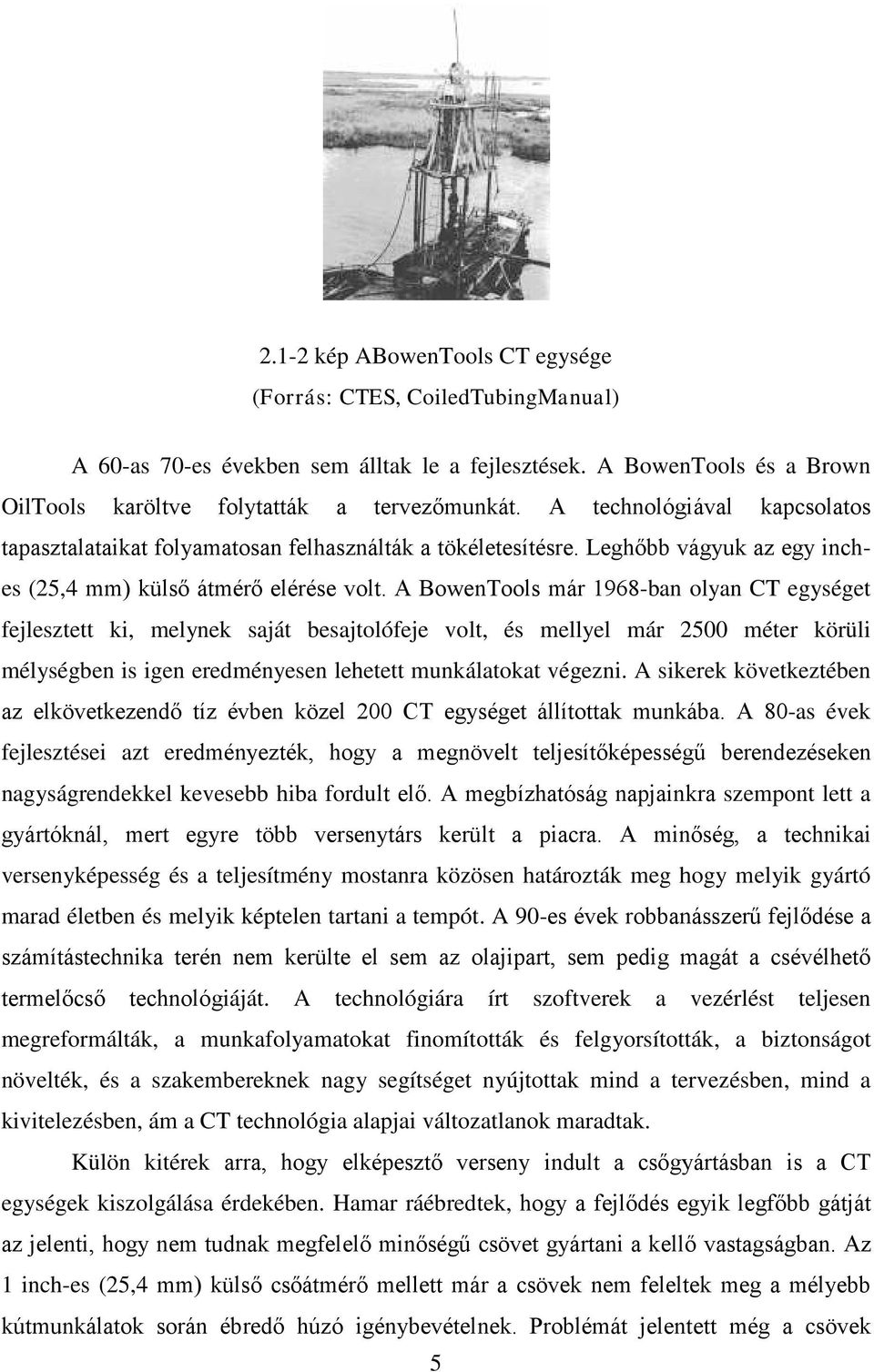 A BowenTools már 1968-ban olyan CT egységet fejlesztett ki, melynek saját besajtolófeje volt, és mellyel már 2500 méter körüli mélységben is igen eredményesen lehetett munkálatokat végezni.