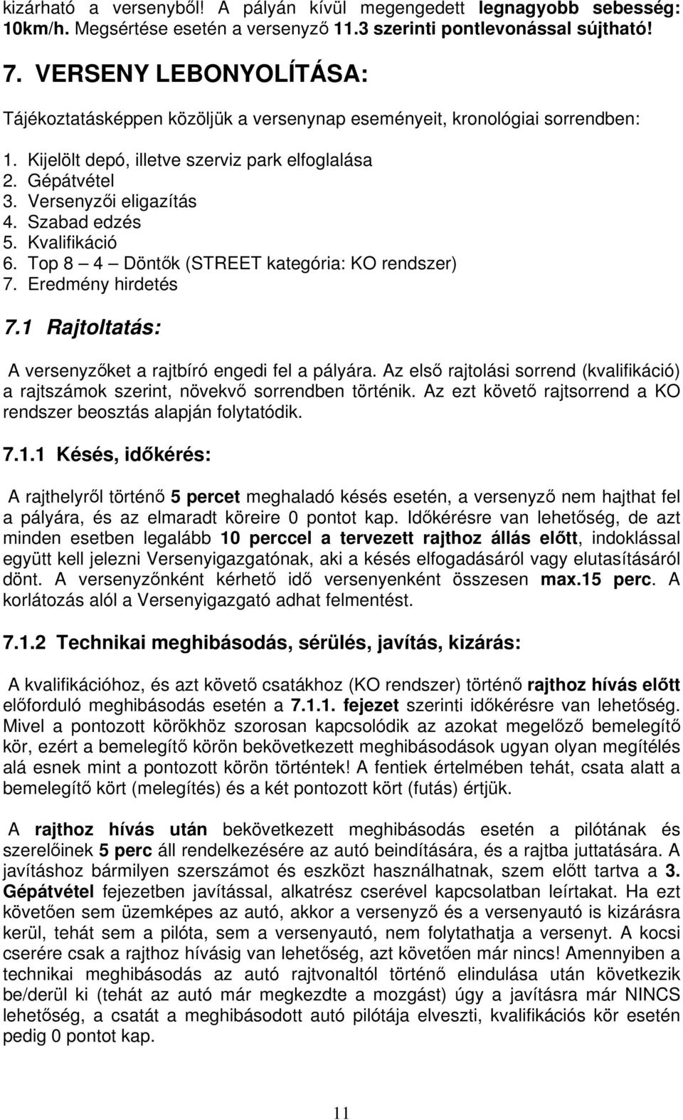 Szabad edzés 5. Kvalifikáció 6. Top 8 4 Döntk (STREET kategória: KO rendszer) 7. Eredmény hirdetés 7.1 Rajtoltatás: A versenyzket a rajtbíró engedi fel a pályára.