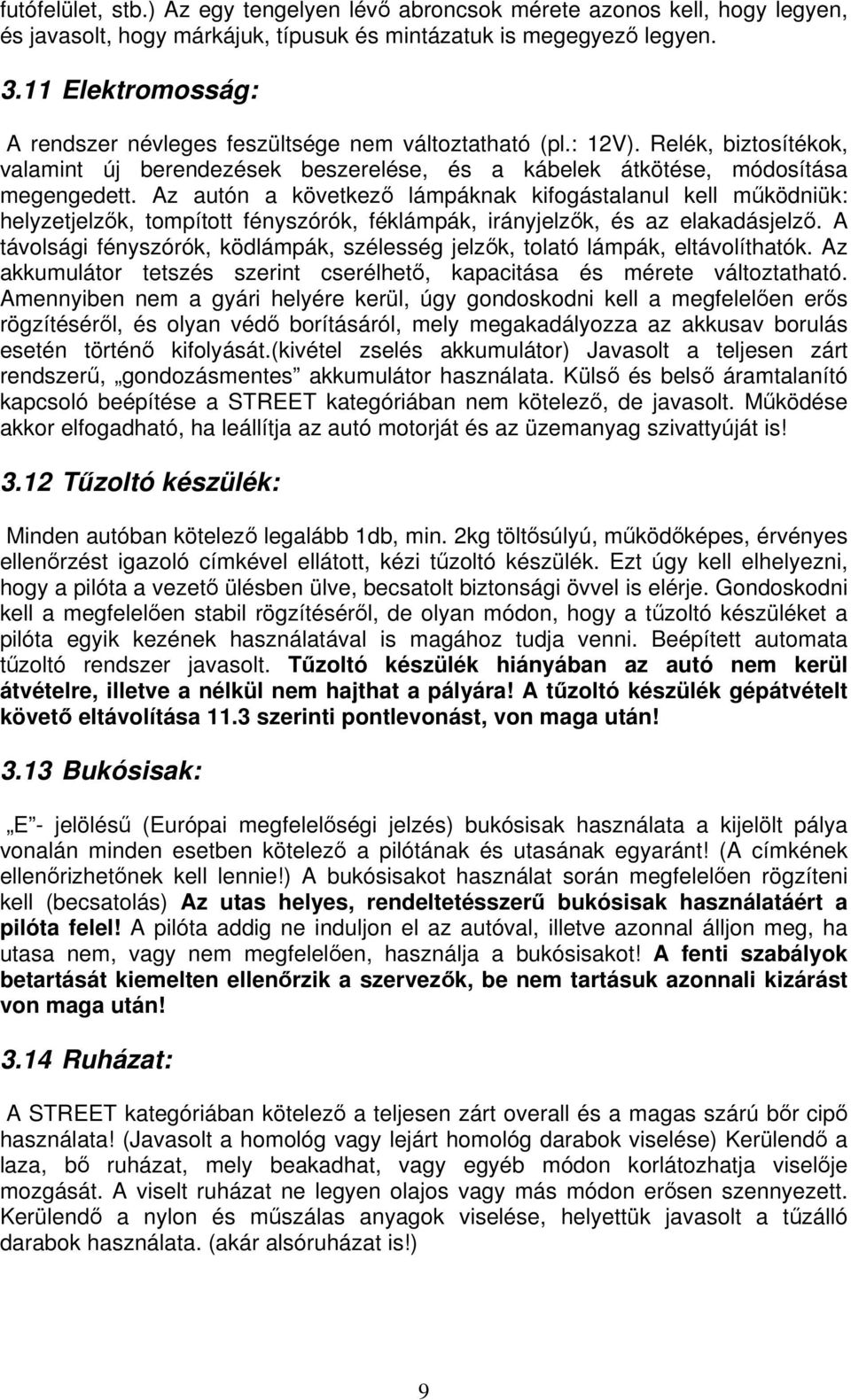 Az autón a következ lámpáknak kifogástalanul kell mködniük: helyzetjelzk, tompított fényszórók, féklámpák, irányjelzk, és az elakadásjelz.