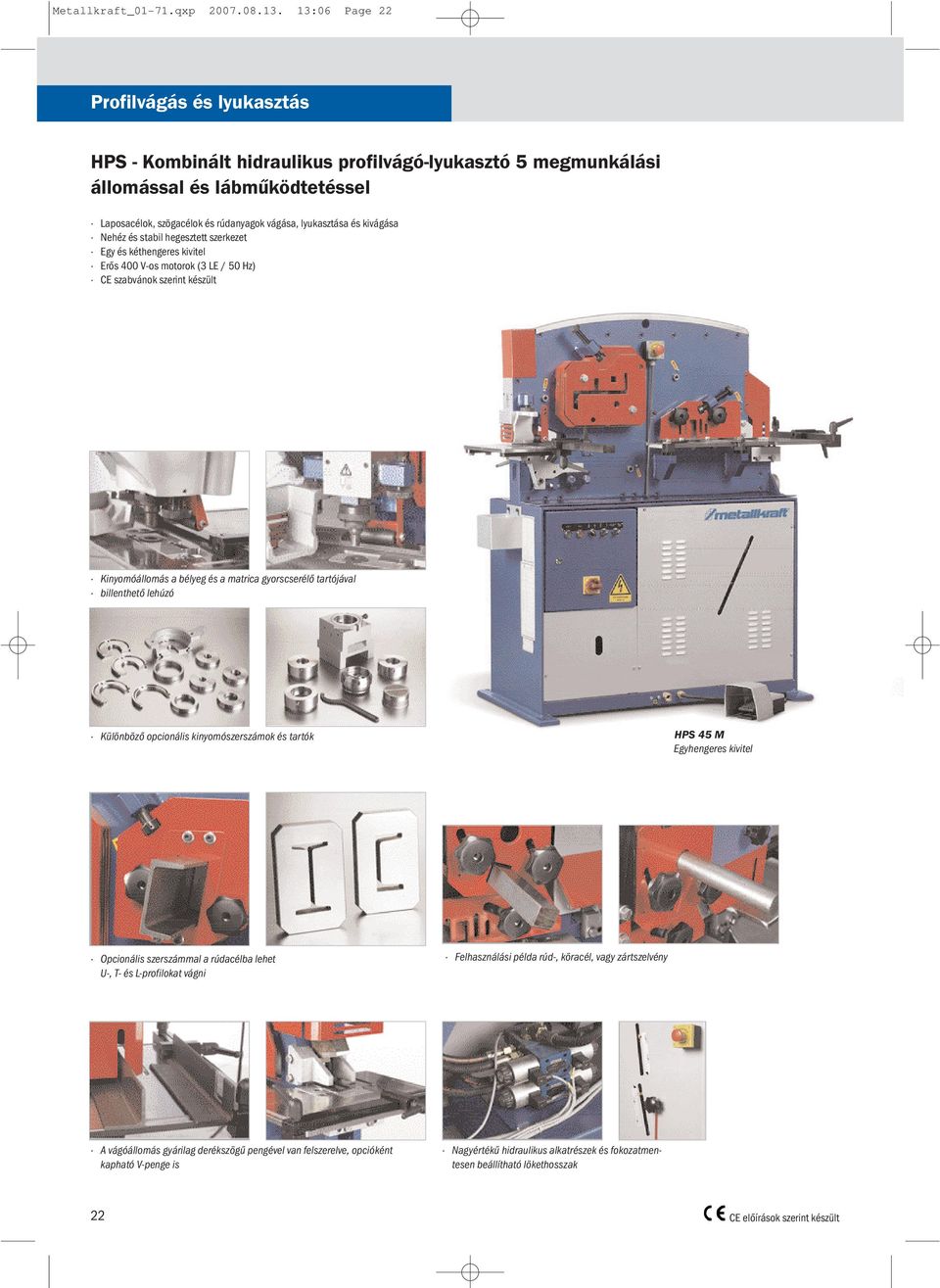 kivágása Nehéz és stabil hegesztett szerkezet Egy és kéthengeres kivitel Erős 400 V-os motorok (3 LE / 50 Hz) CE szabvánok szerint készült Kinyomóállomás a bélyeg és a matrica gyorscserélő tartójával