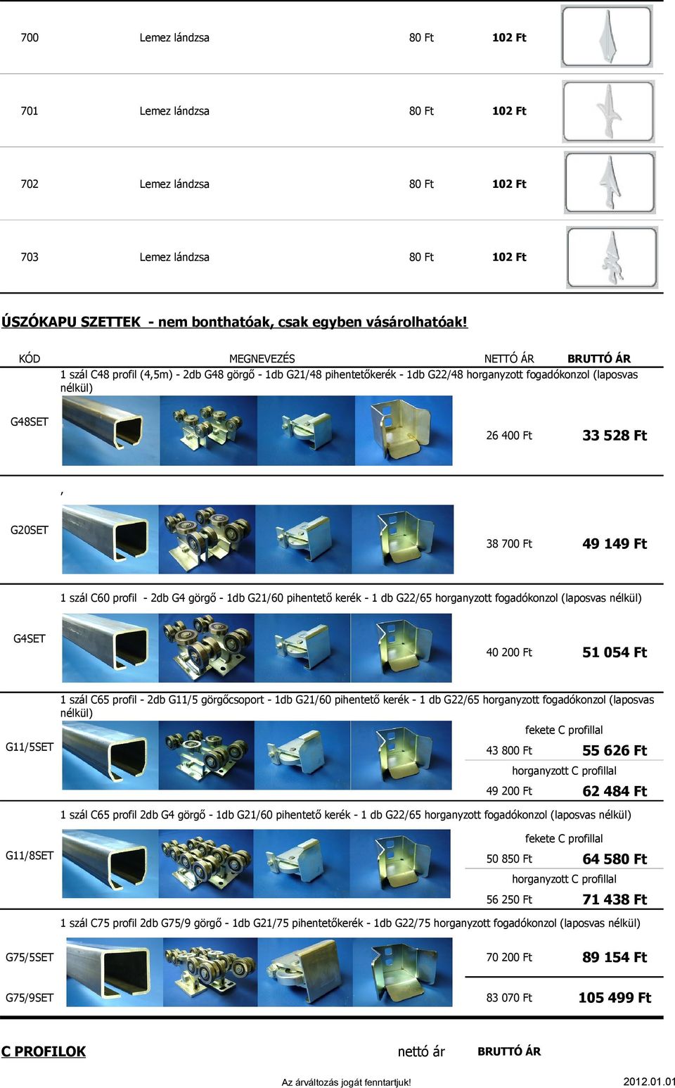 700 Ft 49 149 Ft 1 szál C60 profil - 2db G4 görgő - 1db G21/60 pihentető kerék - 1 db G22/65 horganyzott fogadókonzol (laposvas nélkül) G4SET 40 200 Ft 51 054 Ft G11/5SET 1 szál C65 profil - 2db