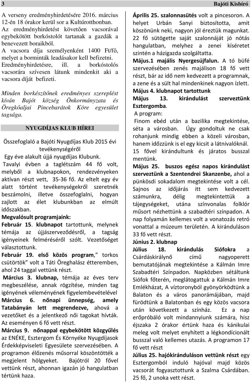 Eredményhirdetésre, ill. a borkóstolós vacsorára szívesen látunk mindenkit aki a vacsora díját befizeti.