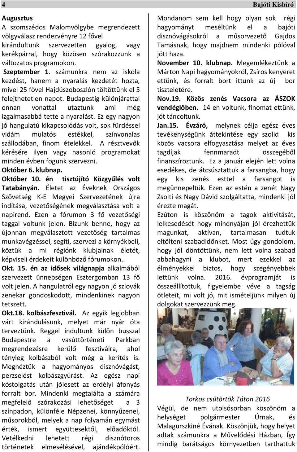 Budapestig különjárattal onnan vonattal utaztunk ami még izgalmasabbá tette a nyaralást.
