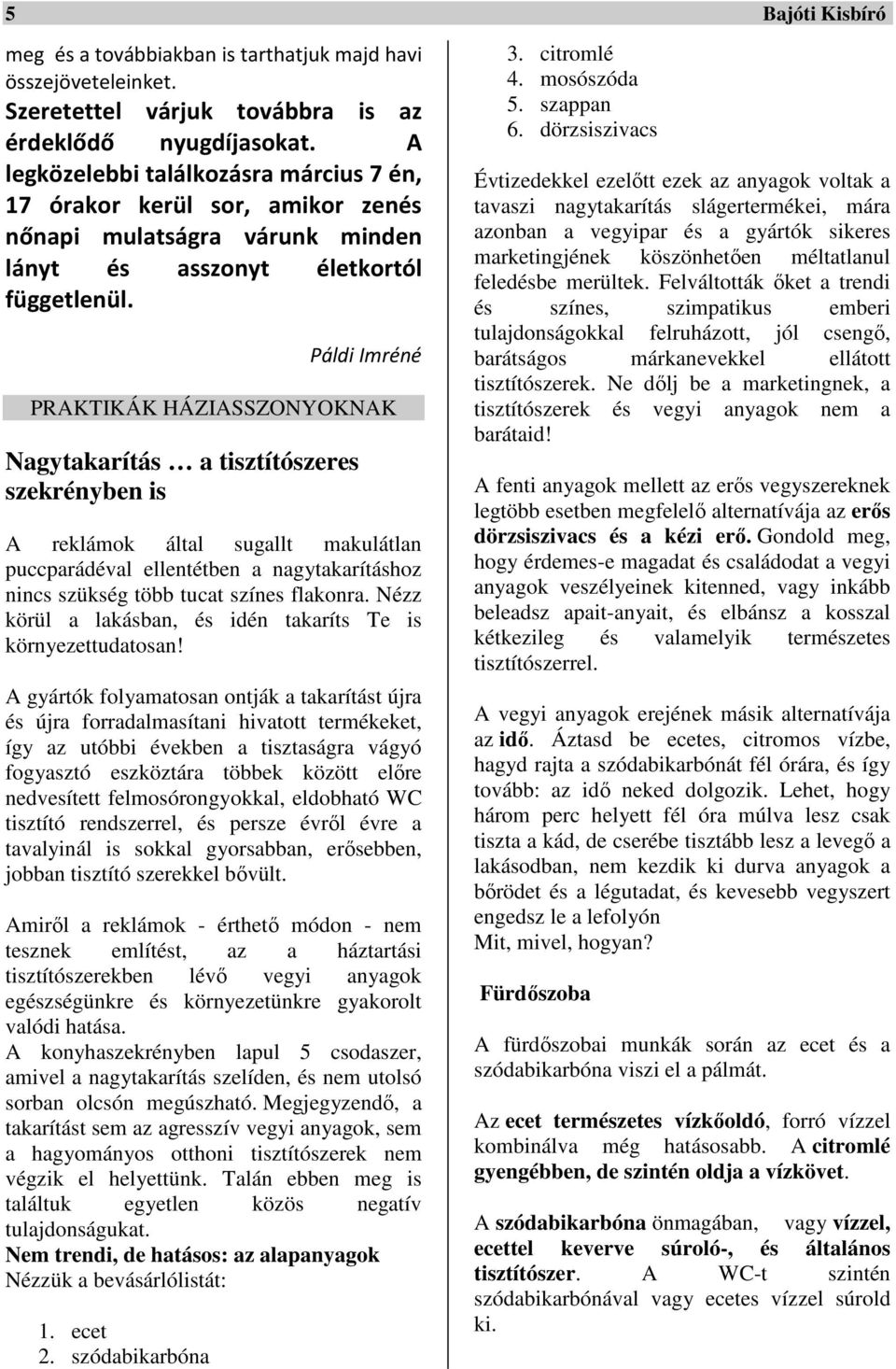 Páldi Imréné PRAKTIKÁK HÁZIASSZONYOKNAK Nagytakarítás a tisztítószeres szekrényben is A reklámok által sugallt makulátlan puccparádéval ellentétben a nagytakarításhoz nincs szükség több tucat színes
