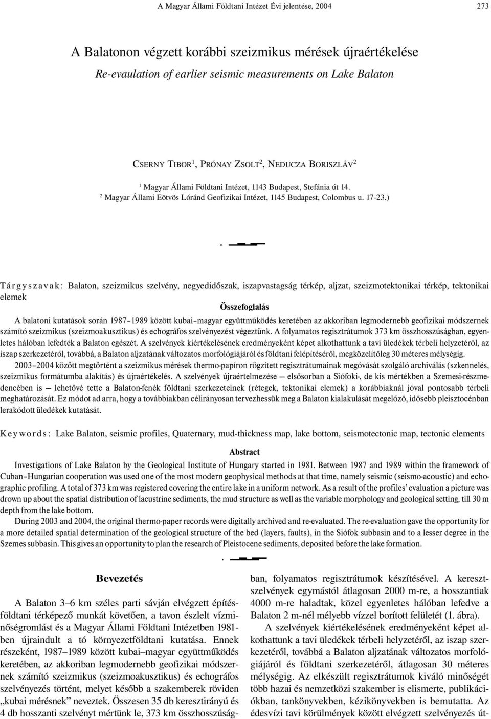 ) Tá r g y s z a v a k : Balaton, szeizmikus szelvény, negyedidőszak, iszapvastagság térkép, aljzat, szeizmotektonikai térkép, tektonikai elemek Összefoglalás A balatoni kutatások során 1987 1989