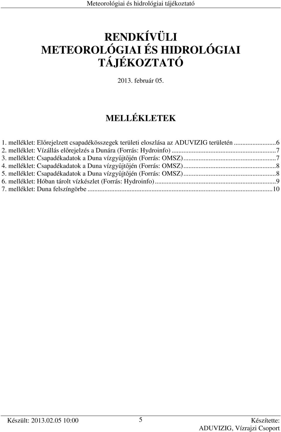 melléklet: Vízállás előrejelzés a Dunára (Forrás: Hydroinfo)...7 3. melléklet: Csapadékadatok a Duna vízgyűjtőjén (Forrás: OMSZ)...7 4.