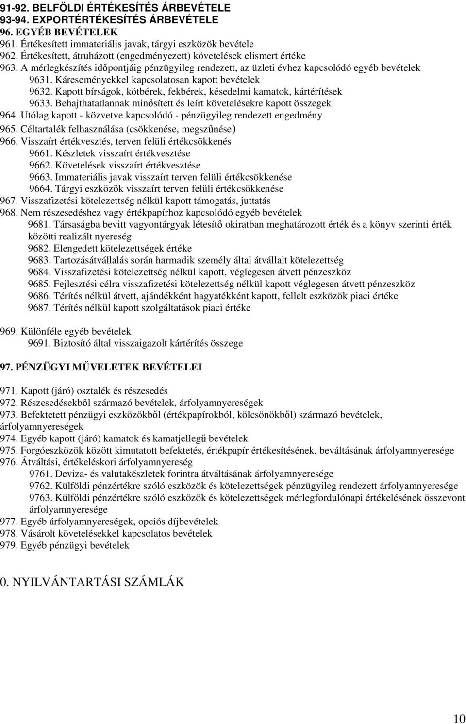 Káreseményekkel kapcsolatosan kapott bevételek 9632. Kapott bírságok, kötbérek, fekbérek, késedelmi kamatok, kártérítések 9633. Behajthatatlannak minősített és leírt követelésekre kapott összegek 964.