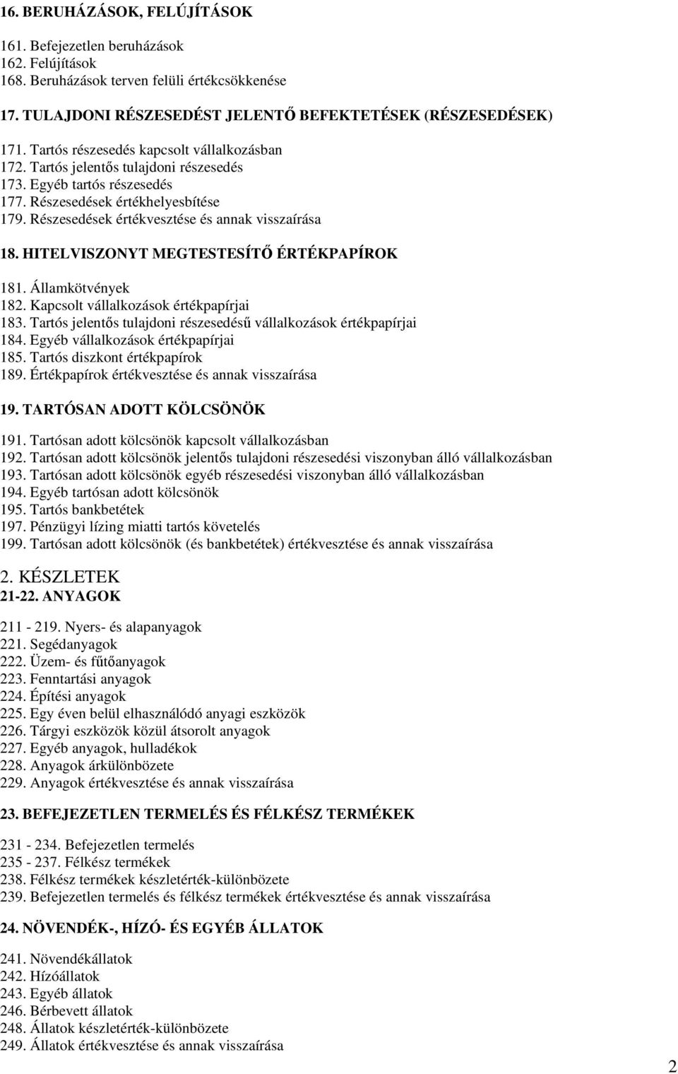 Részesedések értékvesztése és annak visszaírása 18. HITELVISZONYT MEGTESTESÍTŐ ÉRTÉKPAPÍROK 181. Államkötvények 182. Kapcsolt vállalkozások értékpapírjai 183.