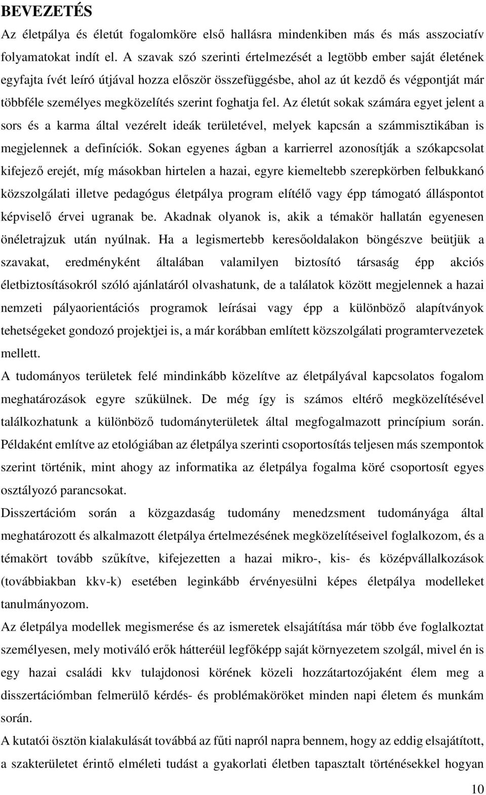 foghatja fel. Az életút sokak számára egyet jelent a sors és a karma által vezérelt ideák területével, melyek kapcsán a számmisztikában is megjelennek a definíciók.