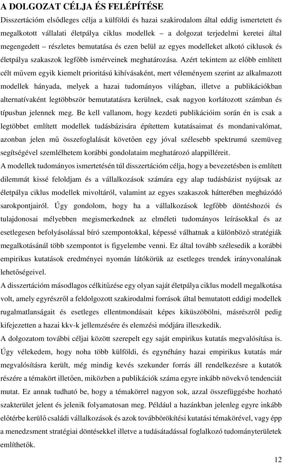 Azért tekintem az előbb említett célt művem egyik kiemelt prioritású kihívásaként, mert véleményem szerint az alkalmazott modellek hányada, melyek a hazai tudományos világban, illetve a