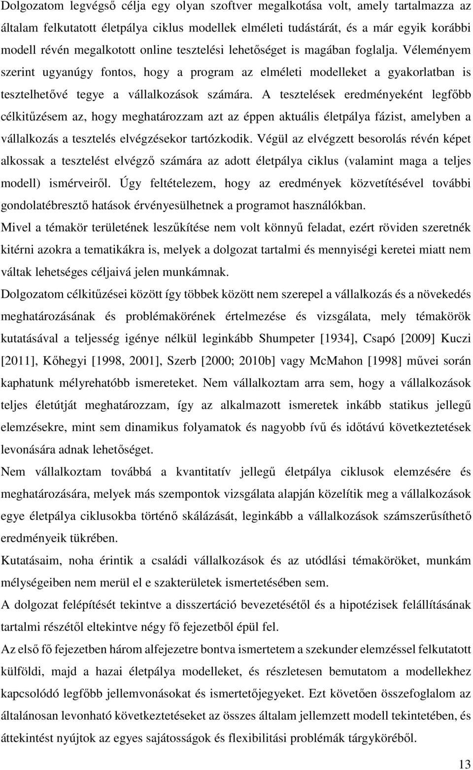 A tesztelések eredményeként legfőbb célkitűzésem az, hogy meghatározzam azt az éppen aktuális életpálya fázist, amelyben a vállalkozás a tesztelés elvégzésekor tartózkodik.