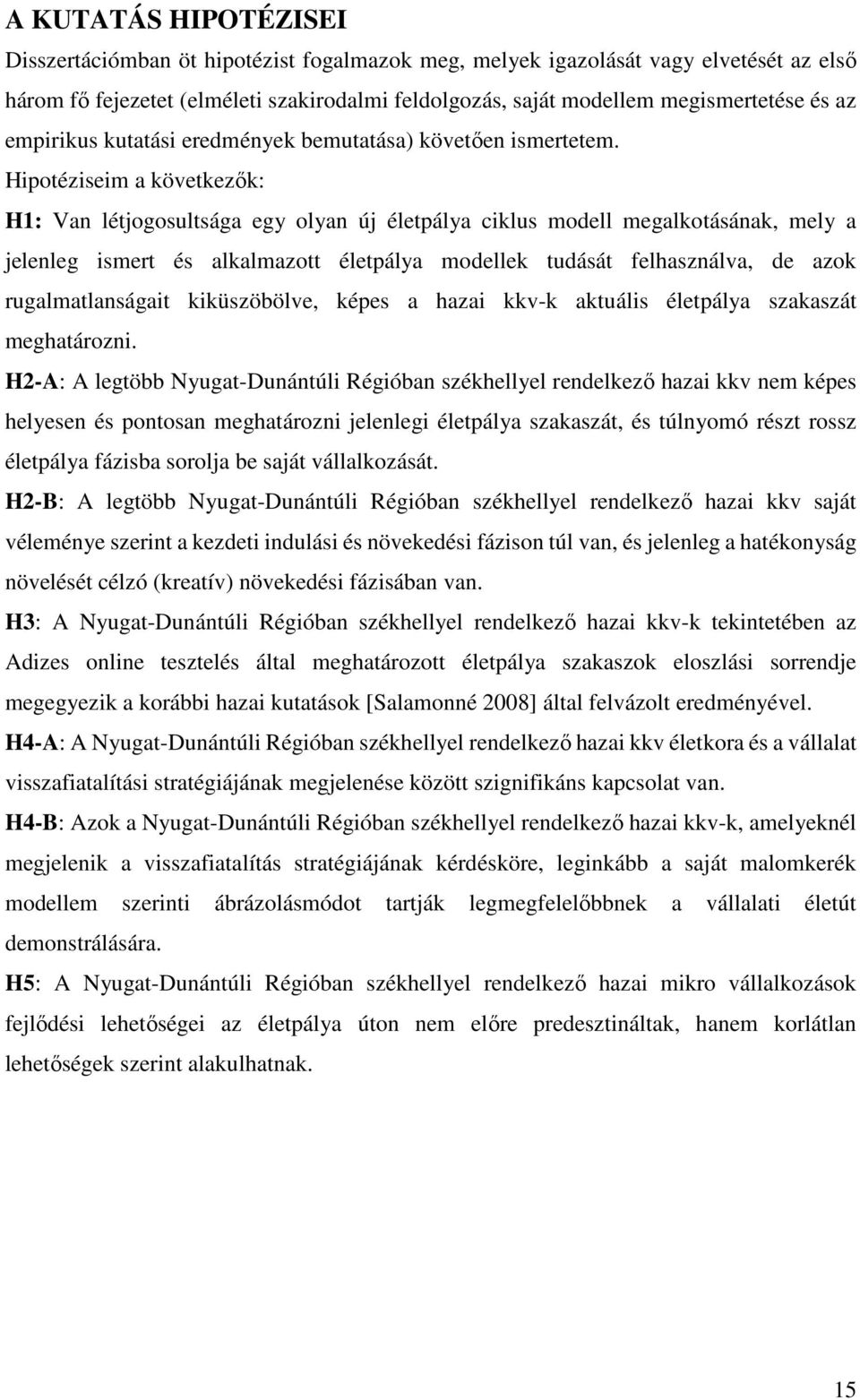 Hipotéziseim a következők: H1: Van létjogosultsága egy olyan új életpálya ciklus modell megalkotásának, mely a jelenleg ismert és alkalmazott életpálya modellek tudását felhasználva, de azok