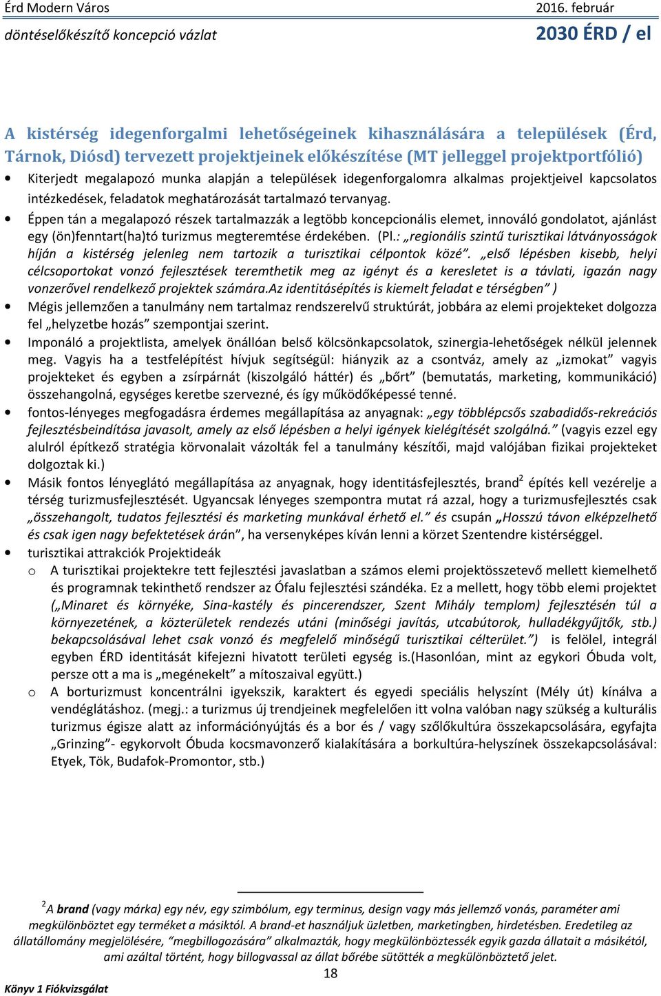 Éppen tán a megalapozó részek tartalmazzák a legtöbb koncepcionális elemet, innováló gondolatot, ajánlást egy (ön)fenntart(ha)tó turizmus megteremtése érdekében. (Pl.