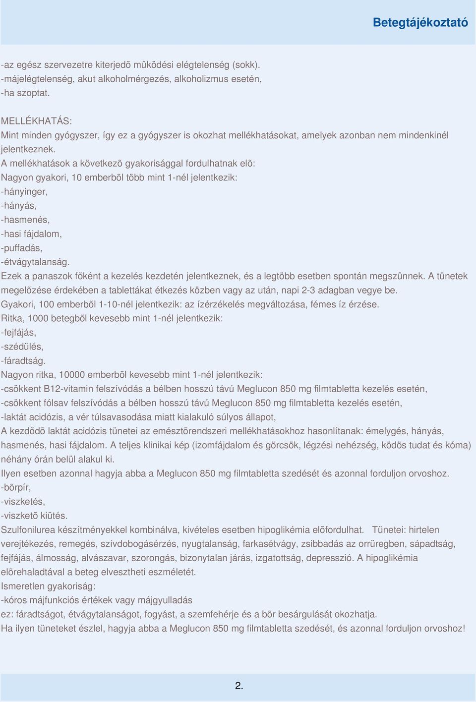 A mellékhatások a következõ gyakorisággal fordulhatnak elõ: Nagyon gyakori, 10 emberbõl több mint 1-nél jelentkezik: -hányinger, -hányás, -hasmenés, -hasi fájdalom, -puffadás, -étvágytalanság.