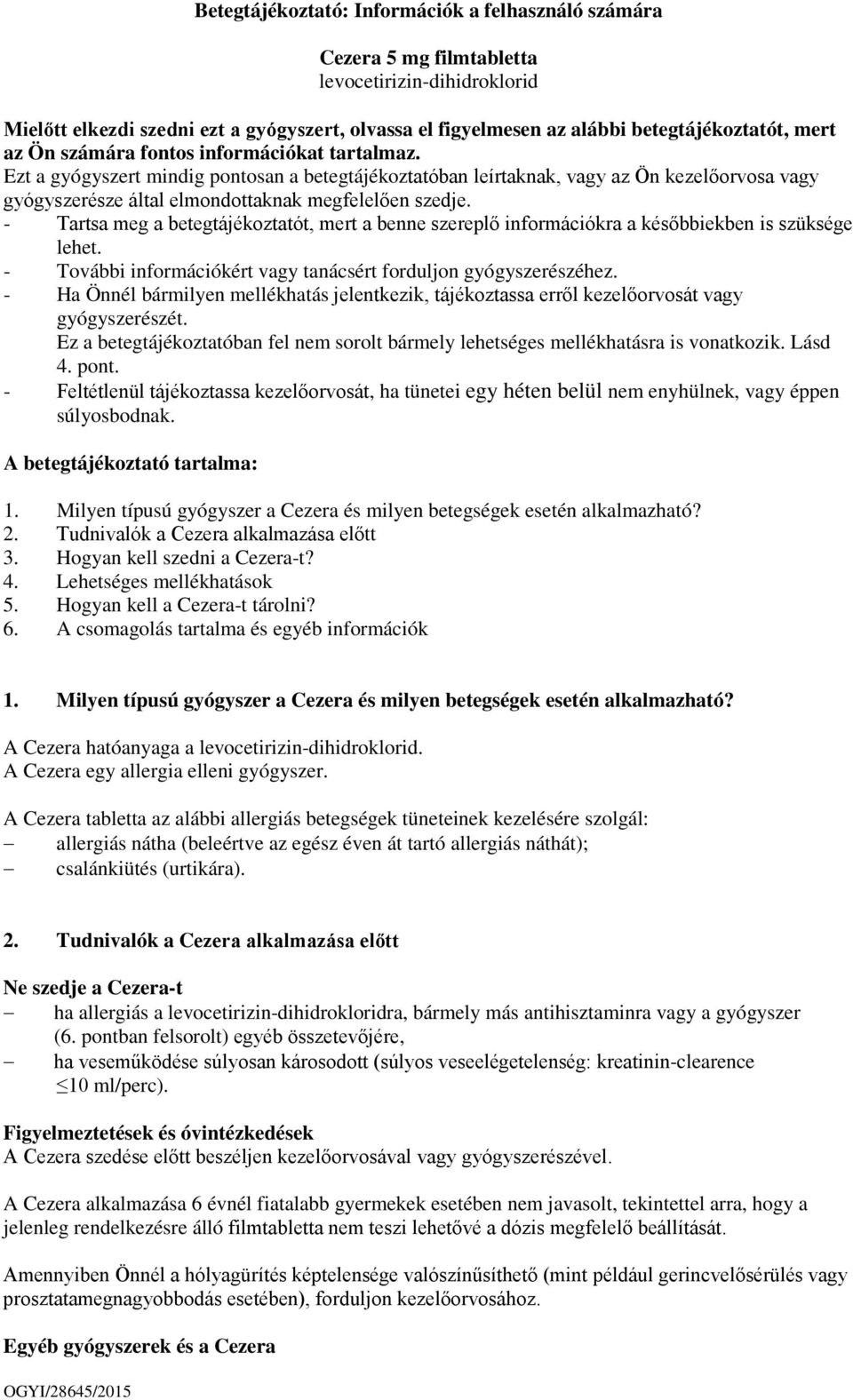 Ezt a gyógyszert mindig pontosan a betegtájékoztatóban leírtaknak, vagy az Ön kezelőorvosa vagy gyógyszerésze által elmondottaknak megfelelően szedje.