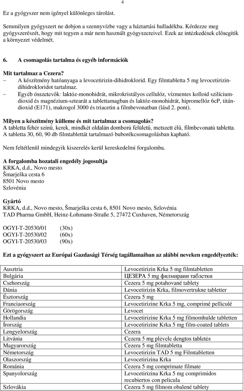 A csomagolás tartalma és egyéb információk Mit tartalmaz a Cezera? A készítmény hatóanyaga a levocetirizin-dihidroklorid. Egy filmtabletta 5 mg levocetirizindihidrokloridot tartalmaz.