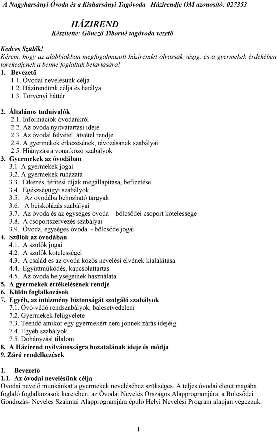 Házirendünk célja és hatálya 1.3. Törvényi háttér 2. Általános tudnivalók 2.1. Információk óvodánkról 2.2. Az óvoda nyitvatartási ideje 2.3. Az óvodai felvétel, átvétel rendje 2.4.